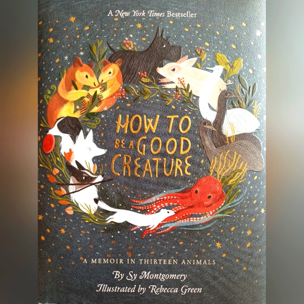 How To Be A Good Creature. A memoir in thirteen animals by Sy Montgomery